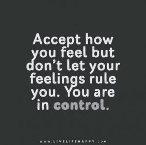 accept feelings but don't let them control you