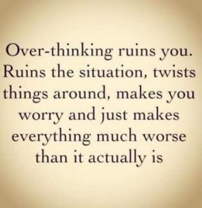 over-thinking ruins you makes everything worse