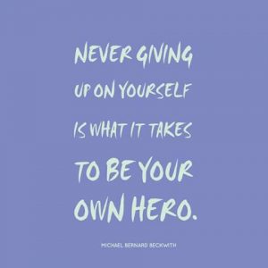 never give up be your own hero
