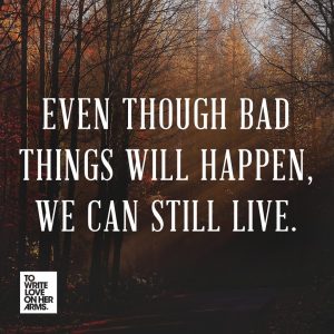 even though bad things will happen, we can still live