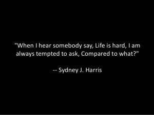 life is hard, compared to what?