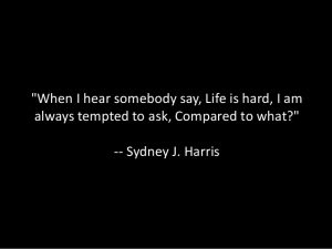 life is hard, compared to what?