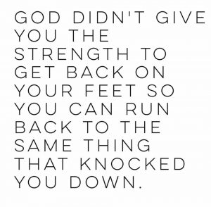 God didn't give you strength so you could go back