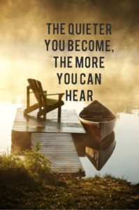 the quieter you become the more you can hear