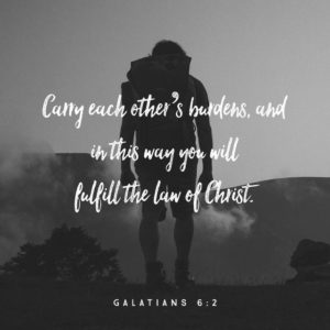 "Carry each other’s burdens, and in this way you will fulfill the law of Christ." —Galatians 6:2 NIV