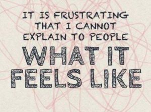 "It is frustrating that I cannot explain to people what it feels like." —People with Mental or Chronic Health Conditions