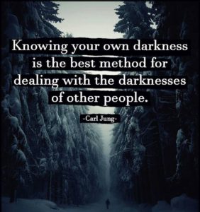 "Knowing your own darkness is the best method for dealing with the darknesses of other people." —Carl Jung