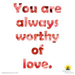 you are always worthy of love
