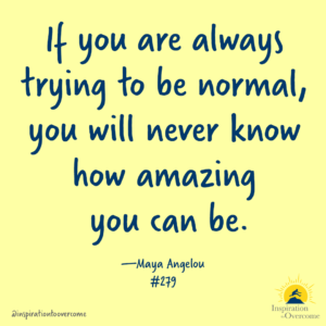 if you are always trying to be normal amazing maya angelou quote