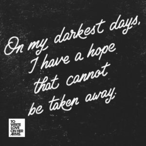 "On my darkest days, I have a hope that cannot be taken away." —Sam Bedford, via TWLOHA